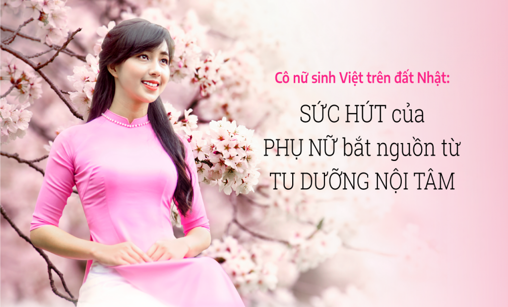 Cô nữ sinh Việt trên đất Nhật: ‘Sức hút của phụ nữ bắt nguồn từ tu dưỡng nội tâm’