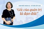 Giám đốc nhân sự – Cố vấn cấp cao “Gốc của quản trị là đạo đức”