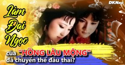 “Lâm Đại Ngọc” có chuyển sinh lần nữa? Bốn lần luân hồi chuyển thế của Trần Hiểu Húc