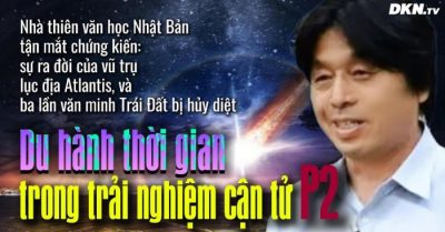 Chứng kiến sự hủy diệt của ba nền văn minh, nhìn thấy tương lai trong trải nghiệm cận tử