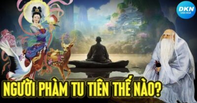 Phàm nhân tu tiên thế nào? Những câu chuyện tu tiên kinh điển
