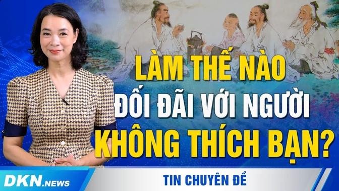 Làm thế nào đối đãi với người không thích bạn? Hãy học cách làm của Lão Tử