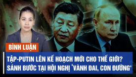 Chuyên gia: Kế hoạch tiếp theo của hai ông Tập-Putin ở Hội nghị thượng đỉnh ‘Vành đai, Con đường’