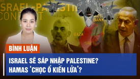 Israel sẽ sáp nhập Palestine? Hamas ‘chọc ổ kiến lửa’?