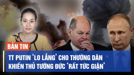 TT Putin ‘lo lắng’ cho thường dân, khiến Thủ tướng Đức ‘rất tức giận’