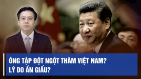 Vì sao ông Tập đột ngột thăm Việt Nam? Trung Quốc hoãn Hội nghị Trung ương 3 vì điều gì?