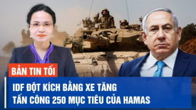 Chiến thuật Israel dùng để đối phó ‘mê cung’ hầm ngầm; Nga lần đầu tuyên bố bắn hạ ATACMS