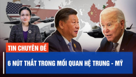 6 nút thắt trong mối quan hệ Trung - Mỹ
