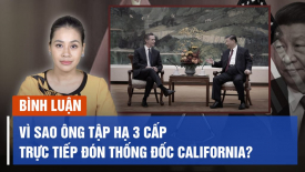 Vì sao ông Tập hạ 3 cấp, trực tiếp đón Thống đốc California?