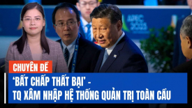 ‘Bất chấp thất bại’ - TQ xâm nhập quản trị toàn cầu nhằm thay thế và làm xói mòn hệ thống hiện có