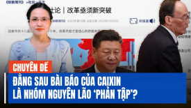 Caixin bất ngờ chỉ trích ông Tập Cận Bình, đằng sau là một nhóm nguyên lão liên thủ phản Tập?