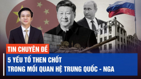 Những yếu tố cốt lõi trong mối quan hệ Trung Quốc và Nga