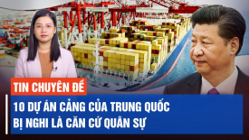 Trung Quốc 'rót hàng tỷ USD vào 101 cảng biển, 10 dự án bị nghi là căn cứ quân sự'