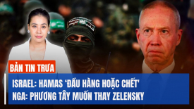 Israel nhắn Hamas ‘đầu hàng hoặc chết'; Tình báo Nga nói phương Tây muốn thay thế TT Zelensky