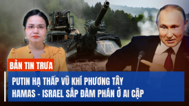 TT Putin hạ thấp vũ khí phương Tây; Hamas - Israel sắp đàm phán ngừng bắn ở Ai Cập