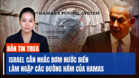 Israel có kế hoạch làm ngập các đường hầm của Hamas; Tù binh Nga kể về ác mộng ở Ukraina