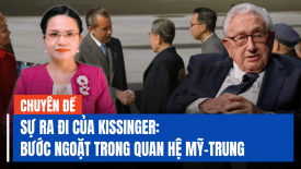 Cựu ngoại trưởng Kissinger mất là bước ngoặt trong quan hệ Trung - Mỹ