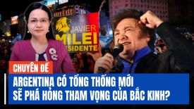 Chuyên gia: Tân tổng thống Argentina sẽ phá hỏng tham vọng bành trướng toàn cầu của Bắc Kinh