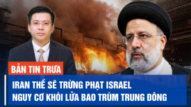Iran thề sẽ trừng phạt Israel;  Cố vấn ông Zelensky thừa nhận nỗ lực cô lập Nga đã thất bại