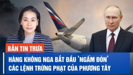 Hàng không Nga liên tục gặp sự cố; Ông Trump lên tiếng sau khi ông DeSantis rút lui