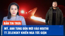 Mỹ, Anh vừa tung đòn tấn công mới vào Houthi; TT Zelensky công bố sắc lệnh khiến Nga tức giận