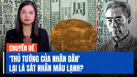 Chu Ân Lai: Thủ phạm chính trong vụ chôn cất hàng loạt?