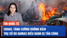 Thủ tướng Israel: Cơ quan LHQ về người Palestine phải đóng cửa, máy bay của Israel tấn công Gaza