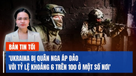 'Ukraina bị áp đảo 6/100 ở một số nơi'; Chiến dịch của Israel tại Rafah là 'phép thử' với Ai Cập