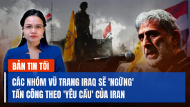 Tàu chiến Mỹ bắn hạ một loại vũ khí 'chưa từng có'; Iraq 'ngừng' tấn công theo 'yêu cầu' của Iran