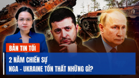 2 năm chiến sự Nga - Ukraine, 2 năm hỗn loạn, đau khổ và tàn phá.