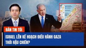 Israel lên kế hoạch điều hành Gaza thời hậu chiến; SpaceX tạm dừng dịch vụ vệ tinh tới Đài Loan?