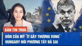 Đòn trả đũa của Mỹ ‘ít gây thương vong’; Hungary nói phương Tây đã sai