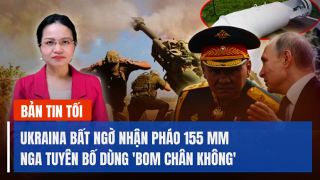 Ukraina bất ngờ nhận pháo 155 mm; Nga tuyên bố dùng 'bom chân không' tấn công Ukraina
