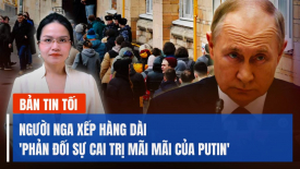 Người Nga xếp hàng dài 'phản đối Putin'; Bệnh viện TQ phải bồi thường vì cắt bỏ nội tạng bệnh nhân