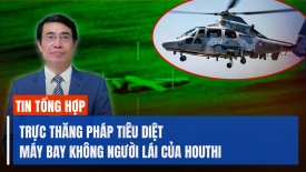 Trực thăng Pháp tiêu diệt UAV của Houthi; Động đất mạnh 5,3 độ richter ở phía Bắc Tokyo