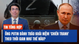 Quan chức TQ 'kẻ nằm im, kẻ ngồi lưng hổ'; Ông Putin đánh tráo khái niệm chiến tranh theo thời gian?