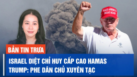 Ông Trump cáo buộc phe Dân chủ xuyên tạc; Israel tiêu diệt chỉ huy cấp cao Hamas