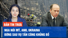 Nga cáo buộc Mỹ, Anh và Ukraina đứng sau vụ tấn công khủng bố ở Matxcơva