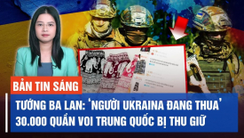 Tướng Ba Lan: 'Người Ukraina đang thua”; Thái Lan thu giữ 30.000 chiếc quần voi từ Trung Quốc