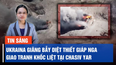 Ukraina giăng bẫy diệt thiết giáp Nga. Giao tranh khốc liệt tại Chasiv
