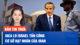 Ông Zelensky tức giận với chính quyền Biden; IAEA lo ngại Israel tấn công cơ sở hạt nhân của Iran