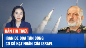 Iran cảnh báo có thể sửa đổi 'học thuyết hạt nhân', đe dọa tấn công các cơ sở hạt nhân của Israel