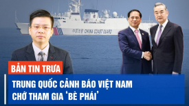 Trung Quốc cảnh báo Việt Nam chớ tham gia ‘bè phái’; Iran tiếp tục dọa Israel