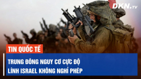 IDF ra lệnh binh lính không nghỉ nghép khi lo ngại leo thang với Iran