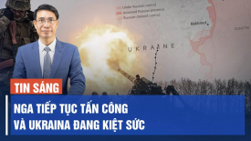 Nga tiếp tục tấn công và Ukraina đang kiệt sức; Trung Quốc bán phá giá thép