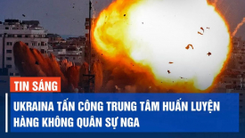 Ukraina tấn công trung tâm huấn luyện hàng không Nga; Hàn Quốc muốn xử lý nghiêm tàu Trung Quốc