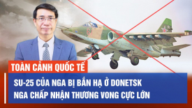 Su-25 của Nga bị bắn hạ ở Donetsk; Nga chấp nhận thương vong cực lớn