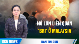 Quan hệ Trung-Nga thay đổi? Nổ lớn ở Malaysia tiếp tục liên quan đến 'Vành đai và con đường'?