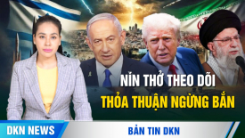 Thế giới nín thở theo dõi thỏa thuận ngừng bắn; Bắc Kinh 'cúi đầu' Fentanyl để xoa dịu TT Trump